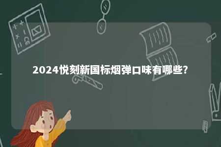 2024悦刻新国标烟弹口味有哪些？ 